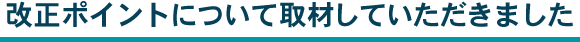 改正ポイントについて取材いただきました