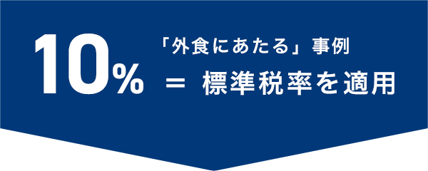 10%：「外食にあたる」事例 ＝ 標準税率を適用