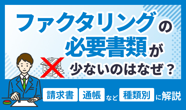 ファクタリングの必要書類が少ないのはなぜ？請求書・通帳など種類別に解説