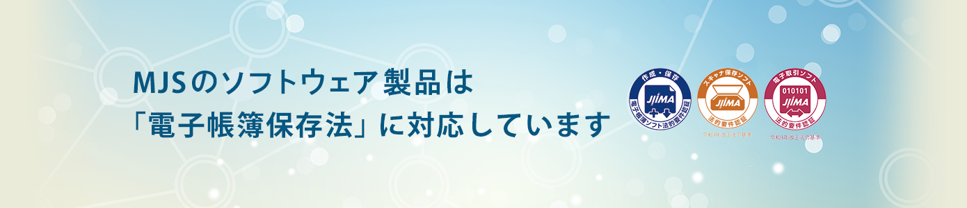 MJSの会計ソフトウェアは「電子帳簿保存法」に対応しています