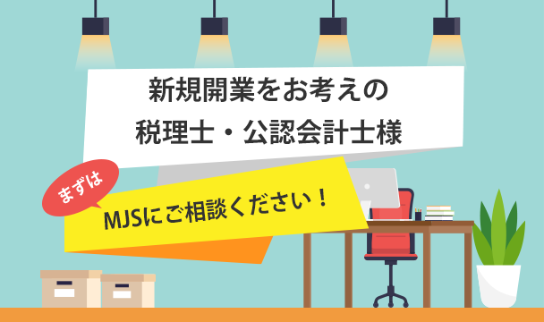 新規開業をお考えの 税理士・公認会計士様 まずはMJSにご相談ください！