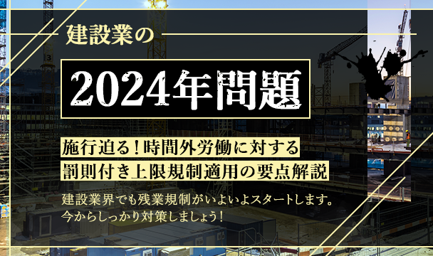 2024年問題!建設業の時間外労働に対する罰則付き上限規制適用がスタート