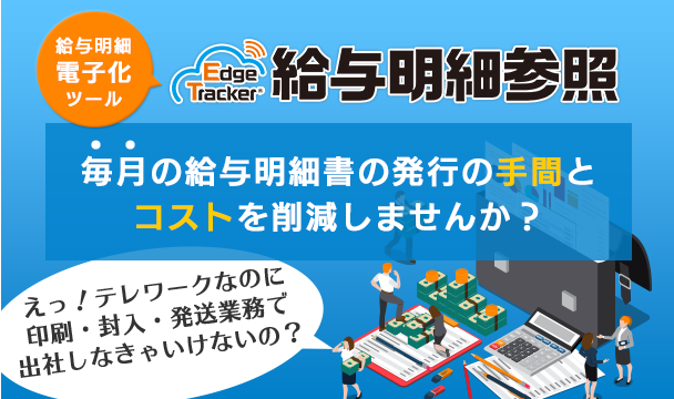 毎月の給与明細書の発行の手間とコストを削減しませんか？Edge Tracker給与明細参照