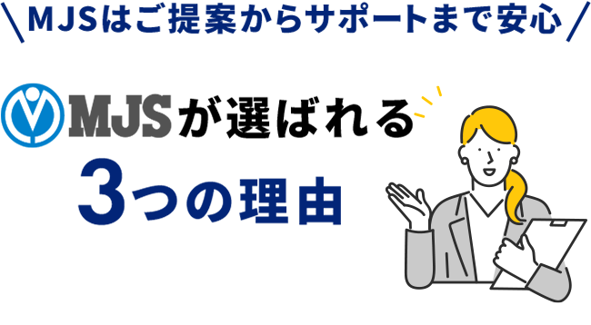 MJSはご提案からサポートまで安心 MJSが選ばれる3つの理由