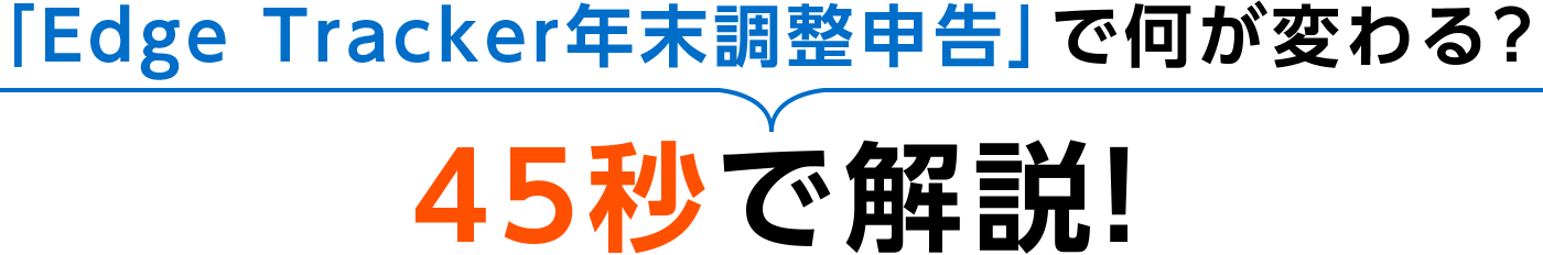 「Edge Tracker年末調整申告」で何が る? 45秒で解説!