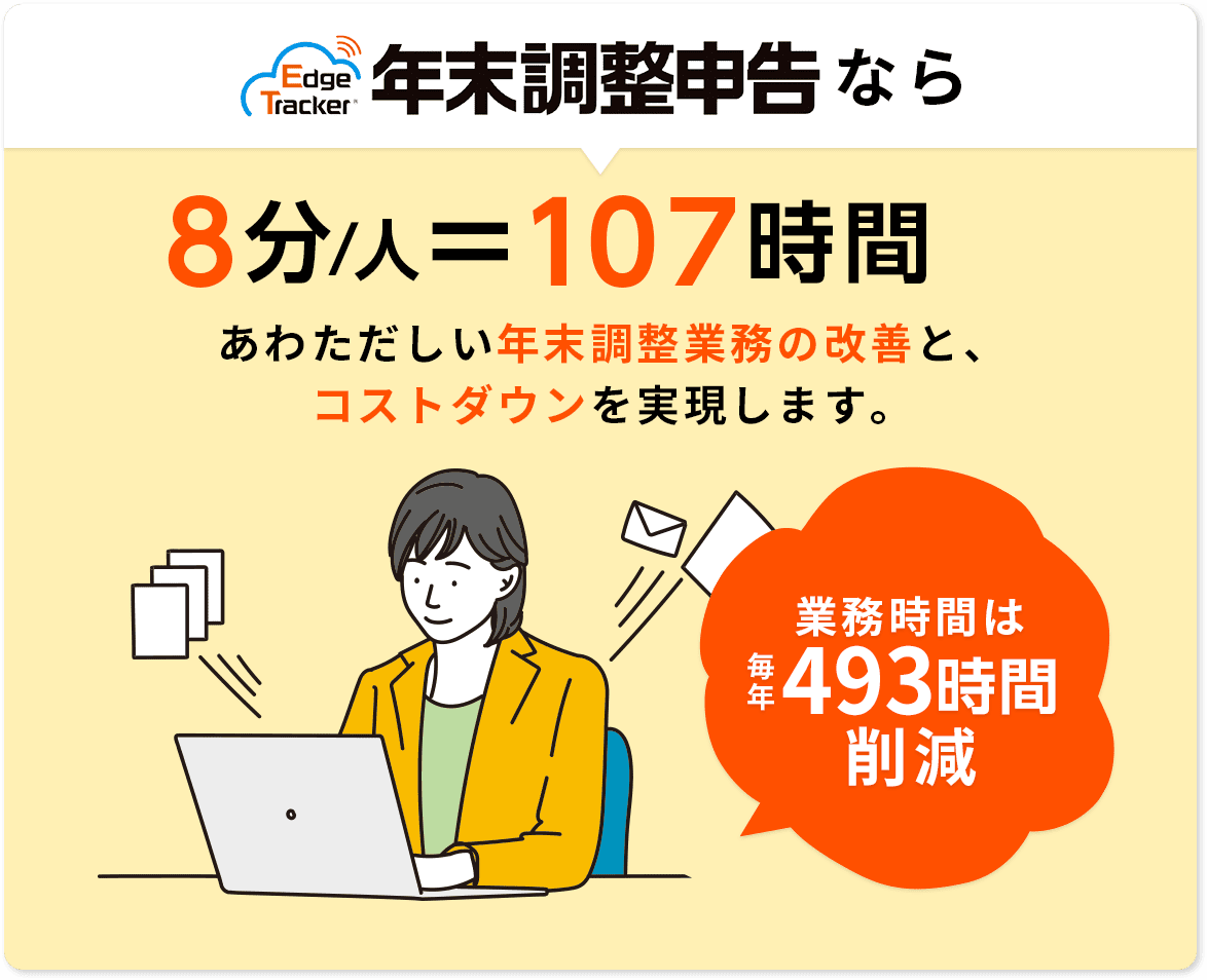 Edge Tracker年末調整申告なら 8分/人=107時間 あわただしい年末調整業務の改善と、 コストダウンを実現します。