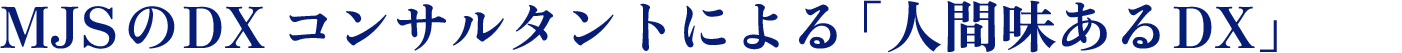 ミロク情報サービス(以下、MJS)のDXコンサルタントによる「人間味あるDX」