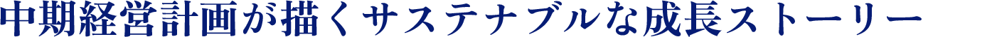 中期経営計画が描くサステナブルな成長ストーリー