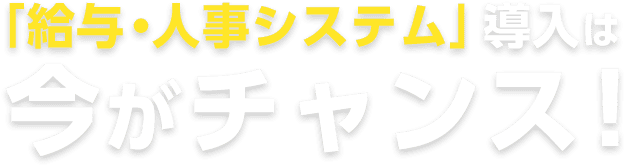 「給与・人事システム」導入は今がチャンス！